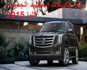 كاديلاك إسكاليد الجديدة كليا 2015 ستطرح في الربيع القادم بسعر 255 الف ريال سعودي CADILLAC ESCALADE 2015