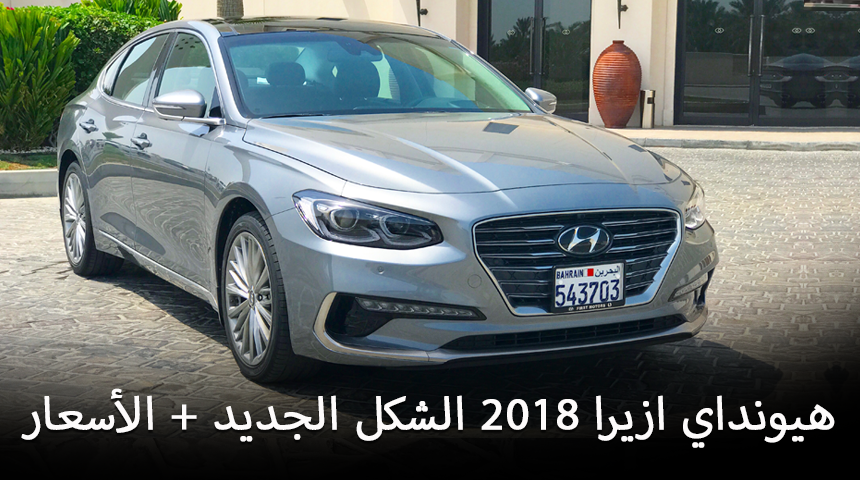 هيونداي ازيرا 2018 الشكل الجديد كلياً “تقرير وفيديو وصور ومواصفات واسعار” Hyundai Azera