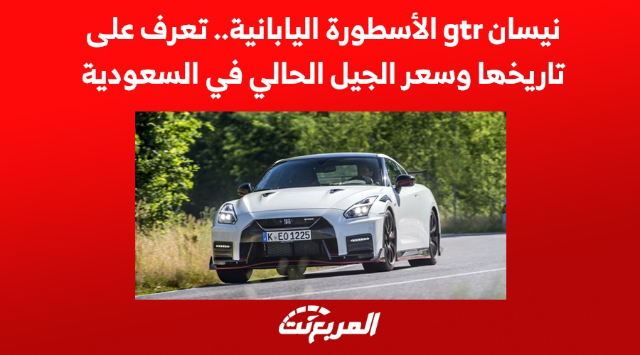 نيسان gtr 2022 الأسطورة اليابانية.. تعرف على تاريخها وسعر الجيل الحالي في السعودية