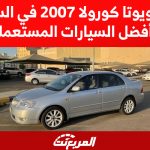 اسعار تويوتا كورولا 2007 في السعودية وأفضل السيارات المستعملة