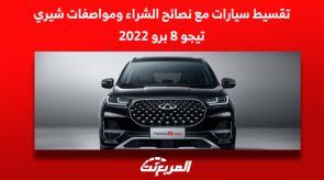 تقسيط سيارات مع نصائح الشراء ومواصفات شيري تيجو 8 برو 2022 تقسيط سيارات مع نصائح الشراء ومواصفات شيري تيجو 8 برو 2022