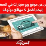 للباحثين عن موقع بيع سيارات في السعودية؟ إليكم أفضل 5 مواقع موثوقة