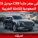 تعرف على سعر مازدا CX9 موديل 2023 في السعودية |شاملة الضريبة تعرف على سعر مازدا CX9 موديل 2023 في السعودية |شاملة الضريبة 1