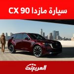 سعر سيارة مازدا CX 90 الرسمي وأبرز تجهيزات أقوى سيارة للعلامة اليابانية