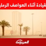 القيادة أثناء العواصف الرملية في السعودية : نصائح هامة 1