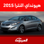 كم سعر هيونداي النترا 2015 مستعملة؟ مع مواصفات الفل كامل
