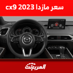 كم سعر مازدا cx9 2023 بالسعودية؟ مع عرض المواصفات الداخلية