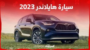سيارة هايلاندر 2023 تعرف على اسعار وابرز مزايا الاس يو في العائلية من تويوتا في السعودية
