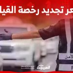 سعر تجديد رخصة القيادة في السعودية وأهم الشروط والإجراءات