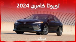 تويوتا كامري 2024 الجديدة بجميع الفئات والأسعار عند الوكيل وأبرز العيوب والمميزات تويوتا كامري 2024 الجديدة بجميع الفئات والأسعار عند الوكيل وأبرز العيوب والمميزات
