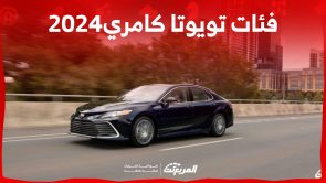 فئات تويوتا كامري 2024 مع اسعارها وابرز المواصفات والتقنيات لدى الوكيل فئات تويوتا كامري 2024