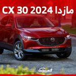 مازدا CX30 2024 الجديدة بجميع الفئات والاسعار المتوفرة وابرز العيوب والمميزات
