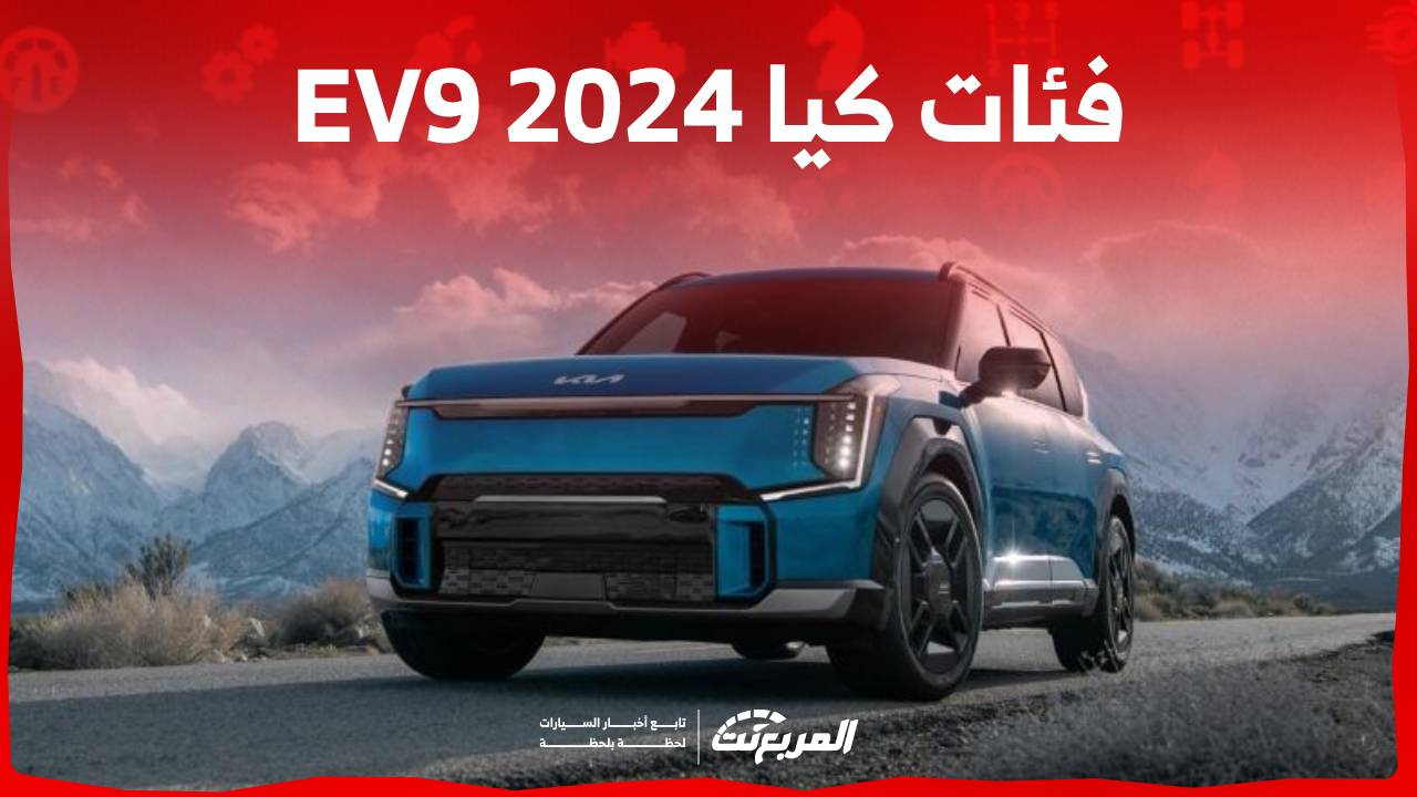فئات كيا EV9 2024 مع اسعارها وأبرز المواصفات والتقنيات لدى الوكيل