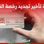 غرامة تأخير تجديد رخصة القيادة في السعودية وشروط التجديد أون لاين غرامة تأخير تجديد رخصة القيادة في السعودية