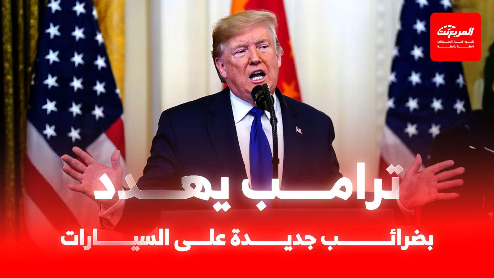 ترامب يهدد شركات السيارات برفع الضرائب الجمركية مرة أخرى على السيارات المستوردة