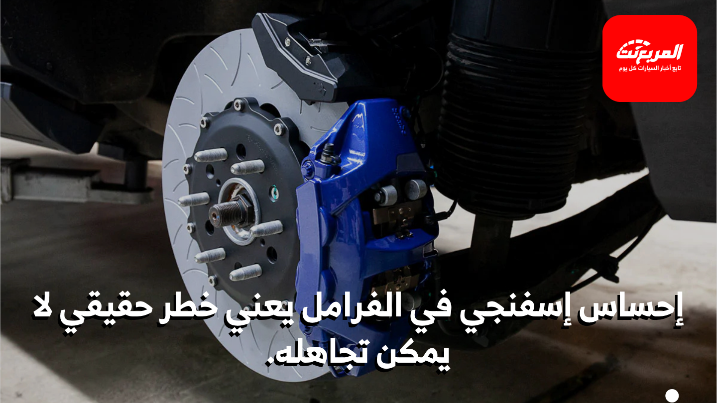 الفرامل الطرية (Spongy Brakes) الأسباب والحلول الفورية