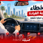 تجربة قيادة السيارة قبل الشراء: 7 أخطاء قد تجعلك تختار السيارة الخطأ