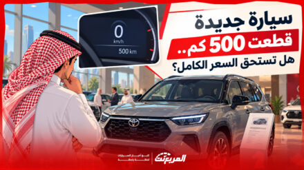سيارة جديدة قطعت 500 كم في المعرض.. هل تشتريها بنفس سعر سيارة لم تُستخدم؟